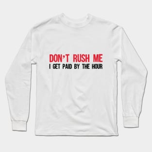 Don't rush me Long Sleeve T-Shirt